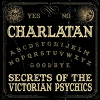 Charlatan: Secrets of the Victorian Psychics
