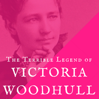 The Terrible Legend of Victoria Woodhull